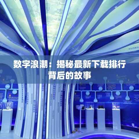 数字浪潮:揭秘最新下载排行背后的故事