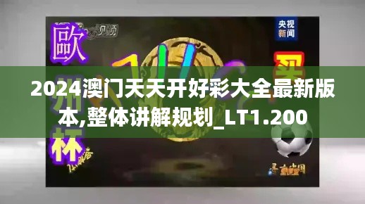 2024澳门天天开好彩大全最新版本,整体讲解规划_LT1.200