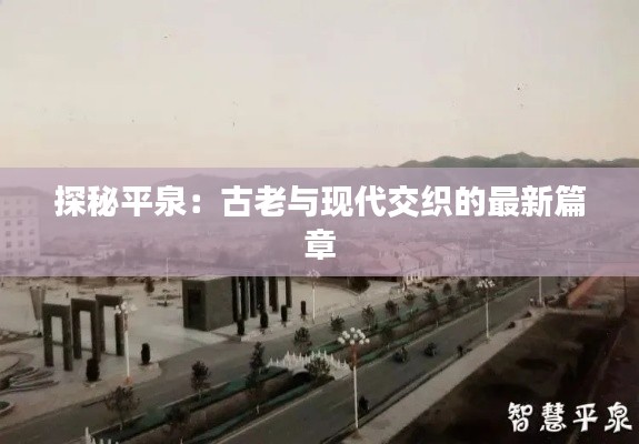 探秘平泉:古老与现代交织的最新篇章