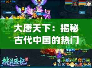 大唐天下:揭秘古代中国的热门消息与时代风云