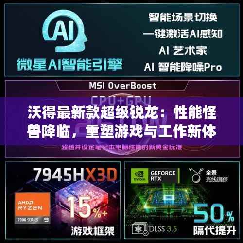 沃得最新款超级锐龙:性能怪兽降临,重塑游戏与工作新体验