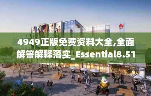 4949正版免费资料大全,全面解答解释落实_Essential8.510