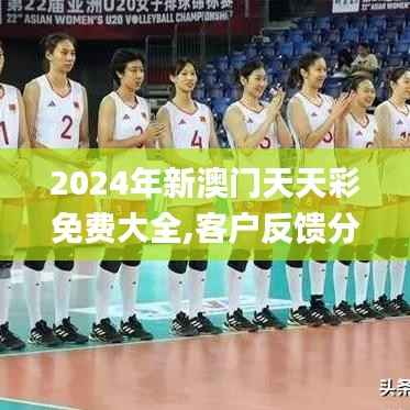 2024年新澳门天天彩免费大全,客户反馈分析落实_tShop8.643