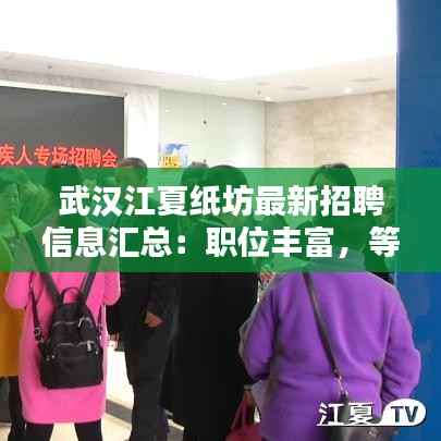 武汉江夏纸坊最新招聘信息汇总:职位丰富,等你来挑战!