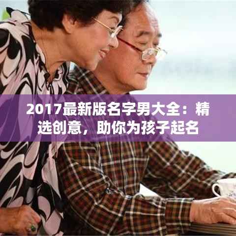 2017最新版名字男大全:精选创意,助你为孩子起名