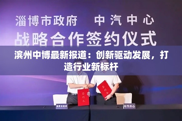 滨州中博最新报道:创新驱动发展,打造行业新标杆