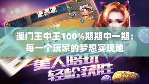 澳门王中王100%期期中一期:每一个玩家的梦想实现地