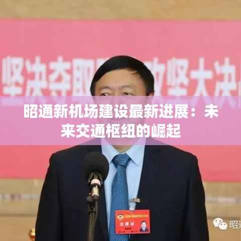 昭通新机场建设最新进展:未来交通枢纽的崛起