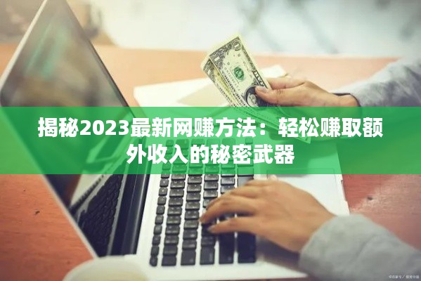 揭秘2023最新网赚方法:轻松赚取额外收入的秘密武器