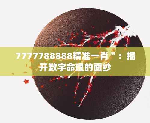 7777788888精准一肖":揭开数字命理的面纱