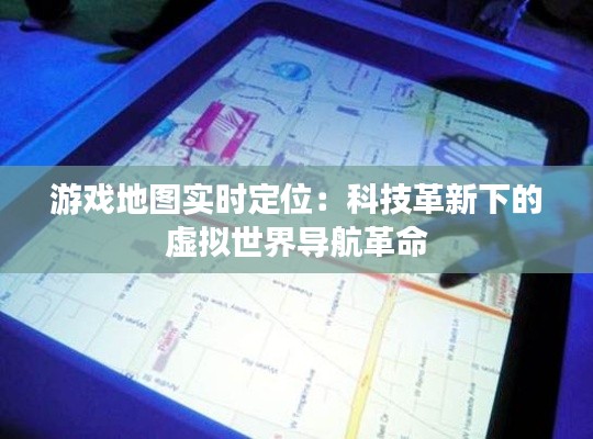 游戏地图实时定位:科技革新下的虚拟世界导航革命
