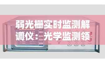弱光栅实时监测解调仪:光学监测领域的革新力量