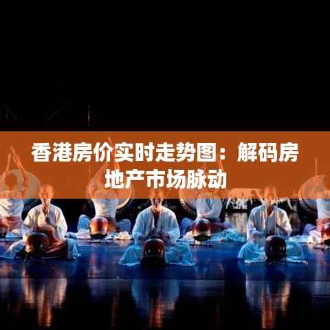香港房价实时走势图:解码房地产市场脉动