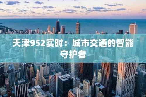 天津952实时:城市交通的智能守护者