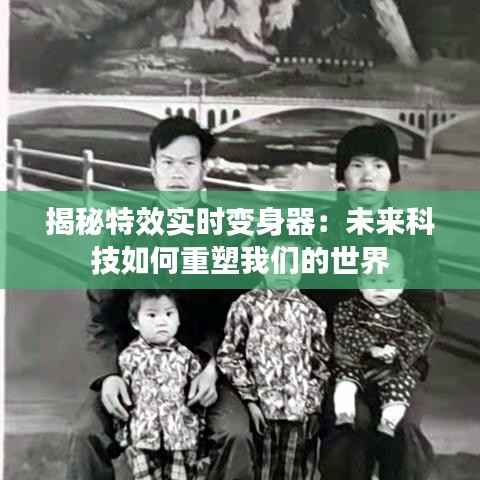 揭秘特效实时变身器:未来科技如何重塑我们的世界