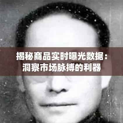 揭秘商品实时曝光数据:洞察市场脉搏的利器