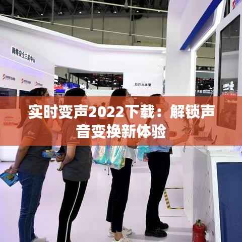 实时变声2022下载:解锁声音变换新体验