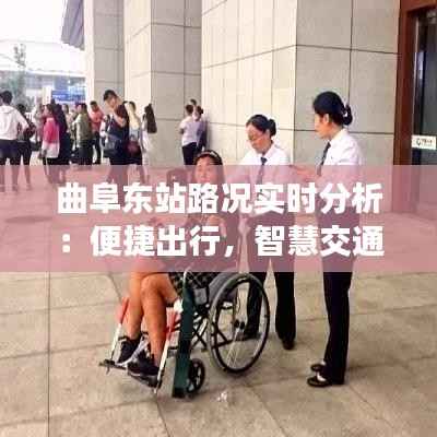 曲阜东站路况实时分析:便捷出行,智慧交通新体验