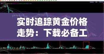 实时追踪黄金价格走势:下载必备工具解析