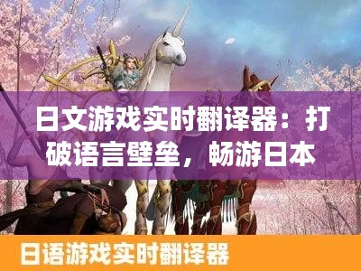日文游戏实时翻译器:打破语言壁垒,畅游日本游戏世界