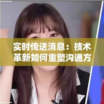实时传送消息:技术革新如何重塑沟通方式