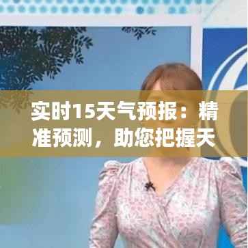 实时15天气预报:精准预测,助您把握天气变化