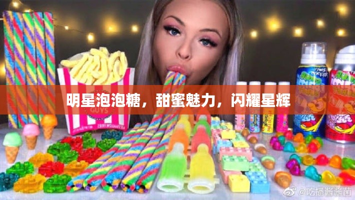 明星泡泡糖,甜蜜魅力,闪耀星辉