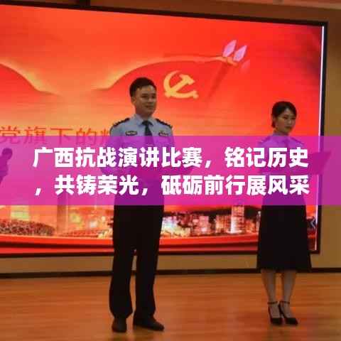 广西抗战演讲比赛,铭记历史,共铸荣光,砥砺前行展风采