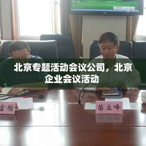 北京专题活动会议公司,北京企业会议活动