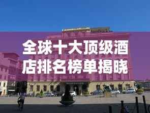 全球十大顶级酒店排名榜单揭晓!