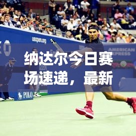 纳达尔今日赛场速递,最新比赛动态与战绩更新