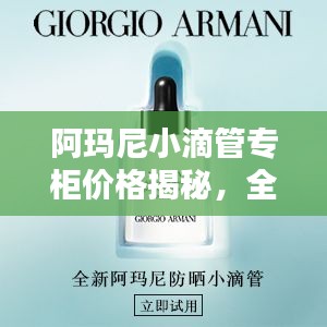 阿玛尼小滴管专柜价格揭秘,全面了解价格细节