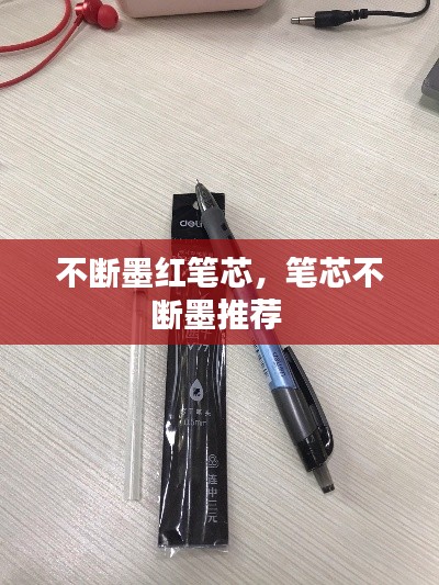 不断墨红笔芯,笔芯不断墨推荐