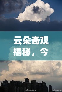 云朵奇观揭秘,今日最新云彩探索之旅