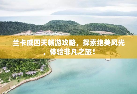 兰卡威四天畅游攻略,探索绝美风光,体验非凡之旅!