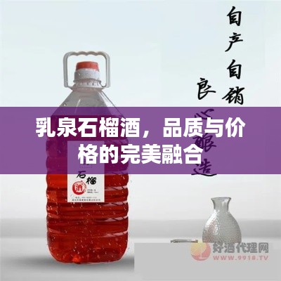 乳泉石榴酒,品质与价格的完美融合