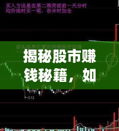 揭秘股市赚钱秘籍,如何在行情波动中精准选股赚钱!