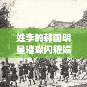 姓李的韩国明星璀璨闪耀娱乐圈,星光熠熠引人瞩目