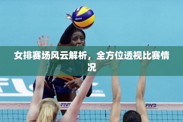 女排赛场风云解析,全方位透视比赛情况