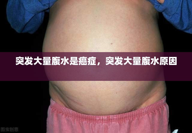 突发大量腹水是癌症，突发大量腹水原因 