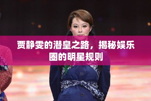 贾静雯的潜皇之路,揭秘娱乐圈的明星规则