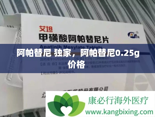 阿帕替尼 独家，阿帕替尼0.25g价格 