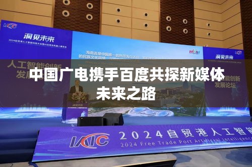 中国广电携手百度共探新媒体未来之路